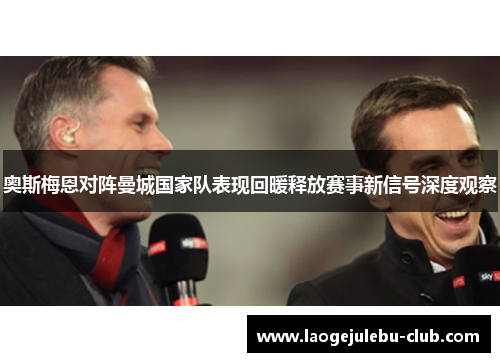 奥斯梅恩对阵曼城国家队表现回暖释放赛事新信号深度观察